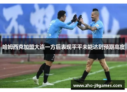 哈姆西克加盟大连一方后表现平平未能达到预期高度