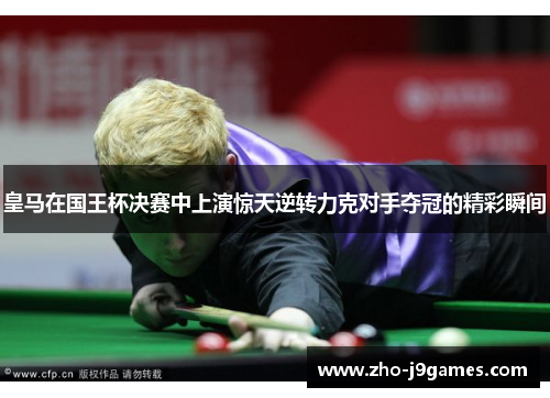 皇马在国王杯决赛中上演惊天逆转力克对手夺冠的精彩瞬间