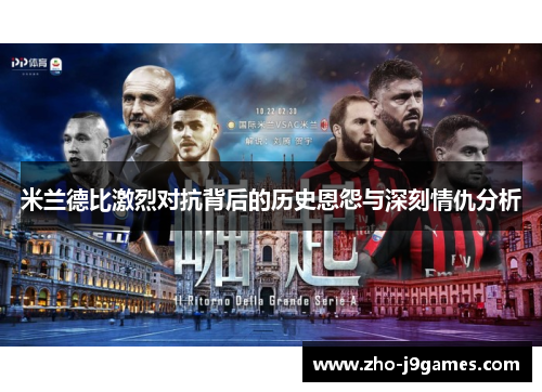 米兰德比激烈对抗背后的历史恩怨与深刻情仇分析