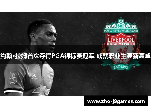 约翰·拉姆首次夺得PGA锦标赛冠军 成就职业生涯新高峰