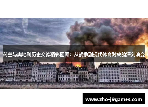 荷兰与奥地利历史交锋精彩回顾：从战争到现代体育对决的深刻演变